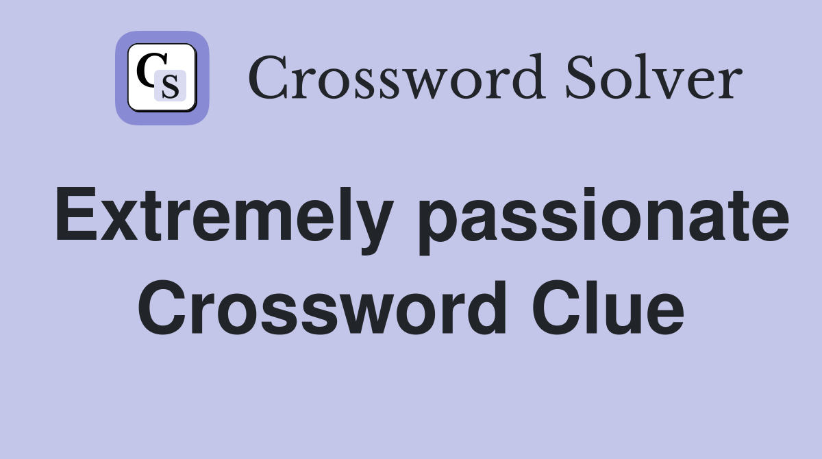 Extremely passionate Crossword Clue