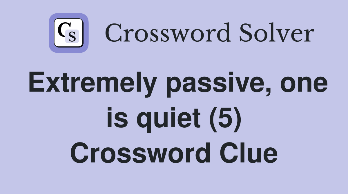 Extremely passive, one is quiet (5) Crossword Clue