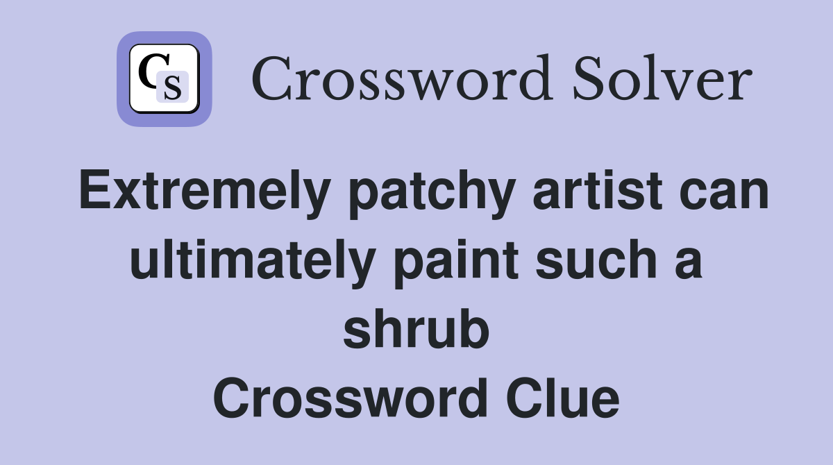 Extremely patchy artist can ultimately paint such a shrub Crossword Clue