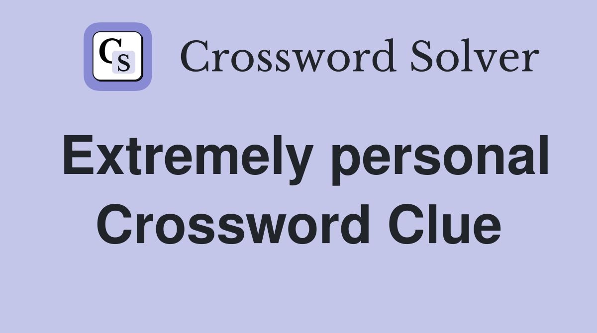 Extremely personal Crossword Clue
