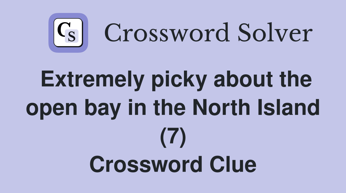 Extremely picky about the open bay in the North Island (7) Crossword Clue