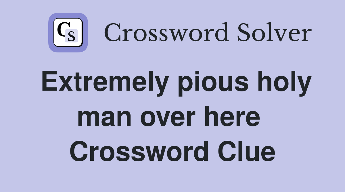 Extremely pious holy man over here  Crossword Clue