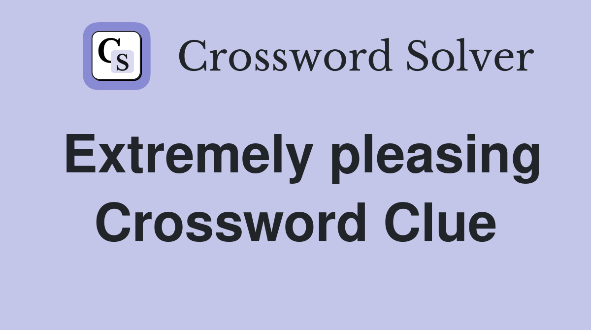 Extremely pleasing Crossword Clue