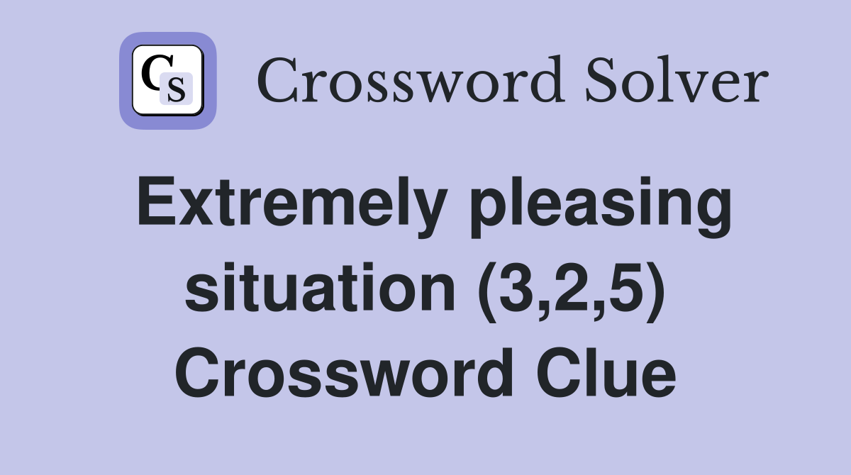 Extremely pleasing situation (3,2,5) Crossword Clue