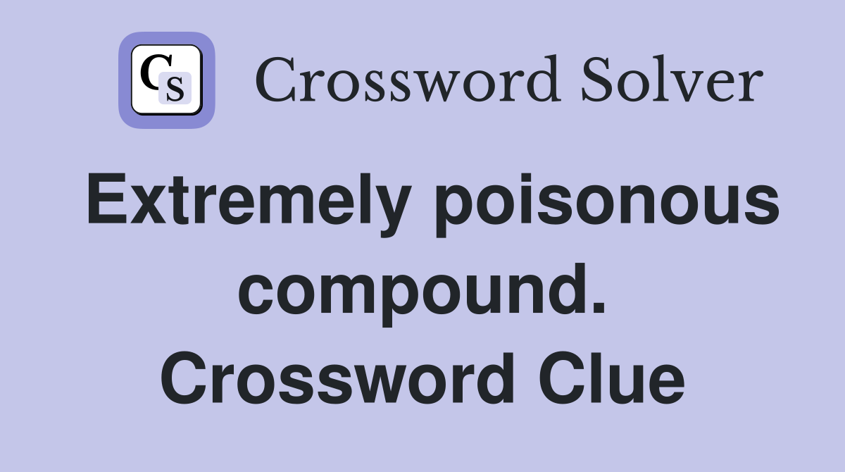 Extremely poisonous compound. Crossword Clue
