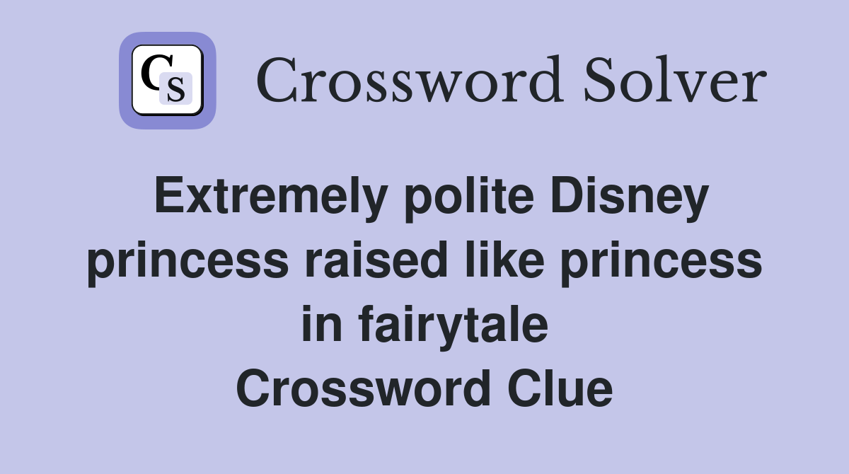 Extremely polite Disney princess raised like princess in fairytale Crossword Clue