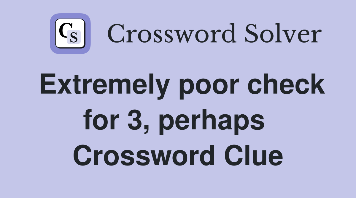 Extremely poor check for 3, perhaps  Crossword Clue