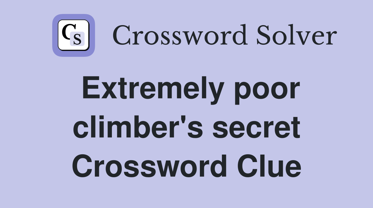 Extremely poor climber's secret Crossword Clue