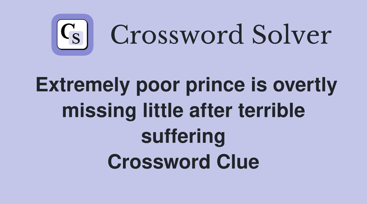 Extremely poor prince is overtly missing little after terrible suffering Crossword Clue