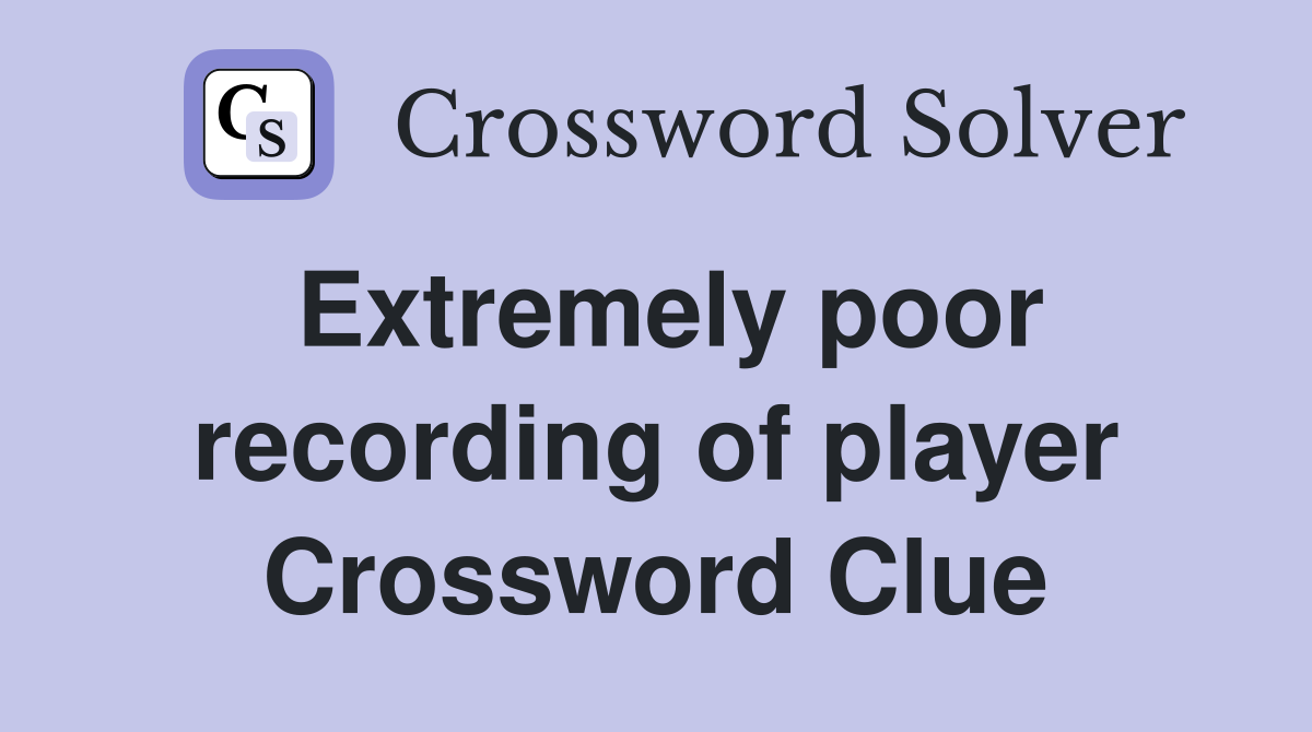 Extremely poor recording of player Crossword Clue