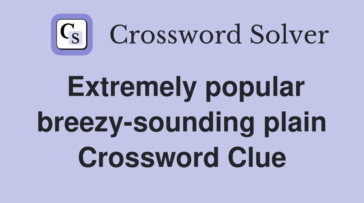 Extremely popular breezy-sounding plain Crossword Clue