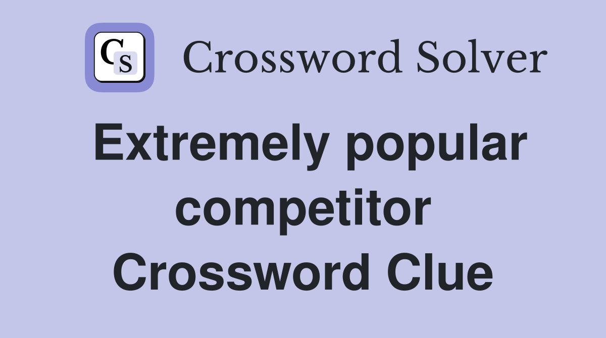 Extremely popular competitor Crossword Clue
