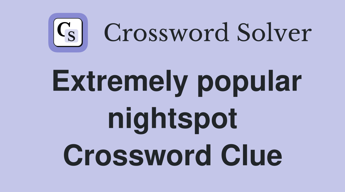 Extremely popular nightspot Crossword Clue