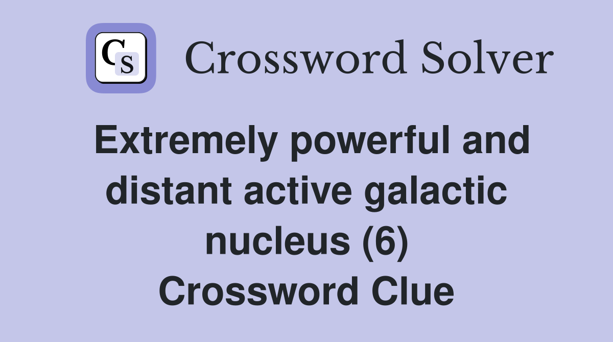 Extremely powerful and distant active galactic nucleus (6) Crossword Clue