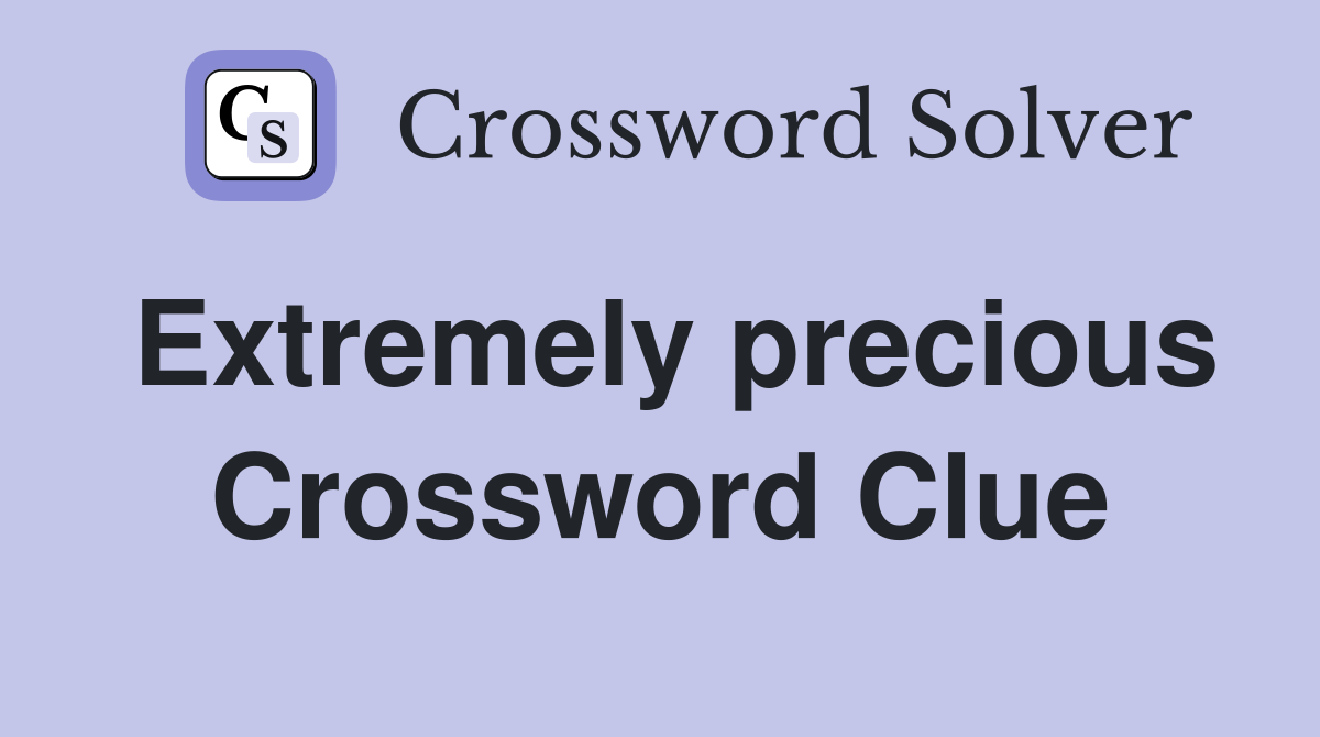 Extremely precious Crossword Clue
