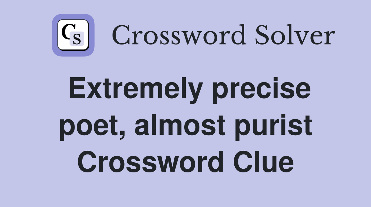 Extremely precise poet, almost purist Crossword Clue