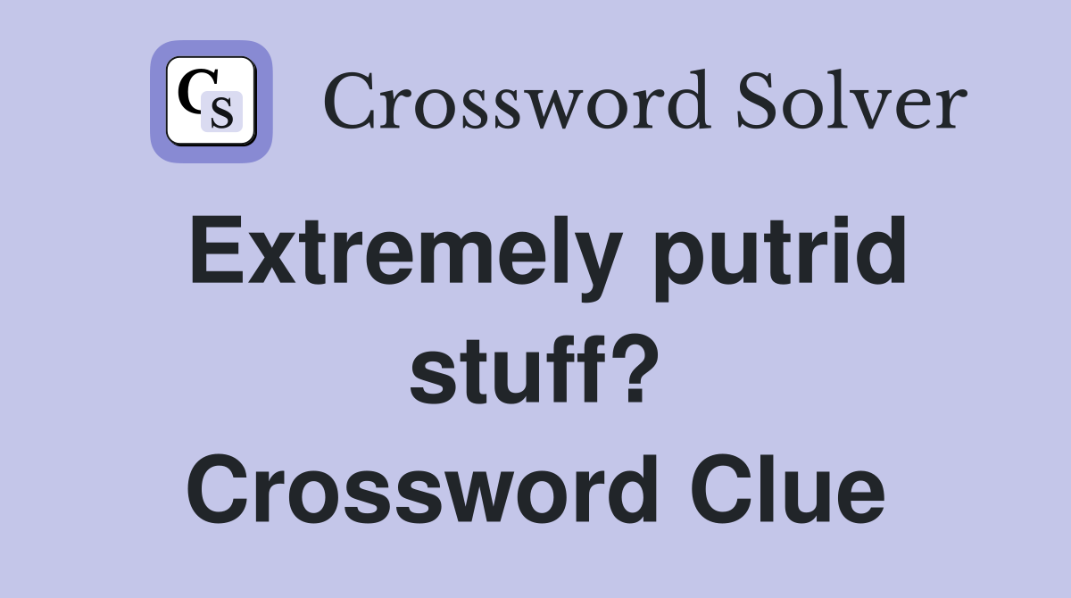 Extremely putrid stuff? Crossword Clue