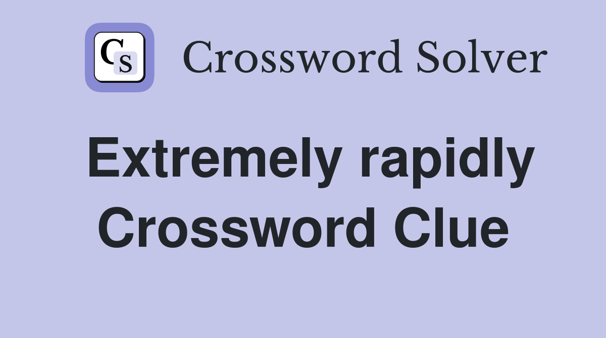 Extremely rapidly Crossword Clue