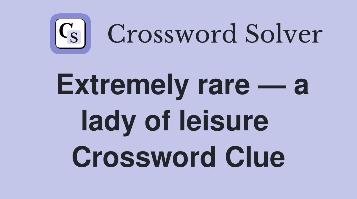 Extremely rare — a lady of leisure  Crossword Clue