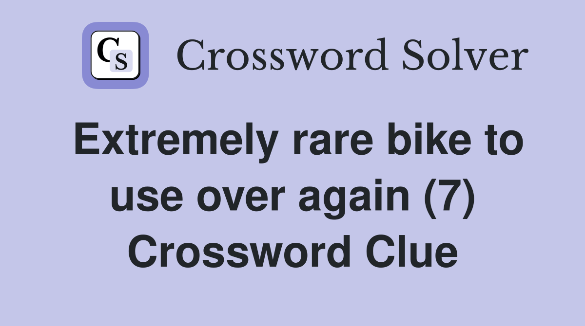 Extremely rare bike to use over again (7) Crossword Clue