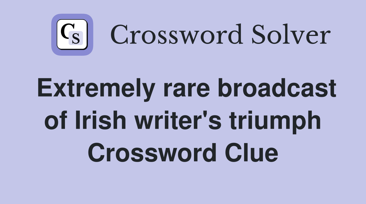 Extremely rare broadcast of Irish writer's triumph Crossword Clue
