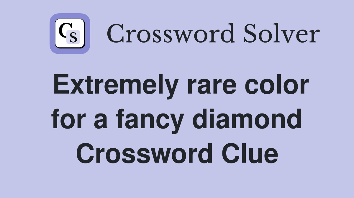 Extremely rare color for a fancy diamond Crossword Clue