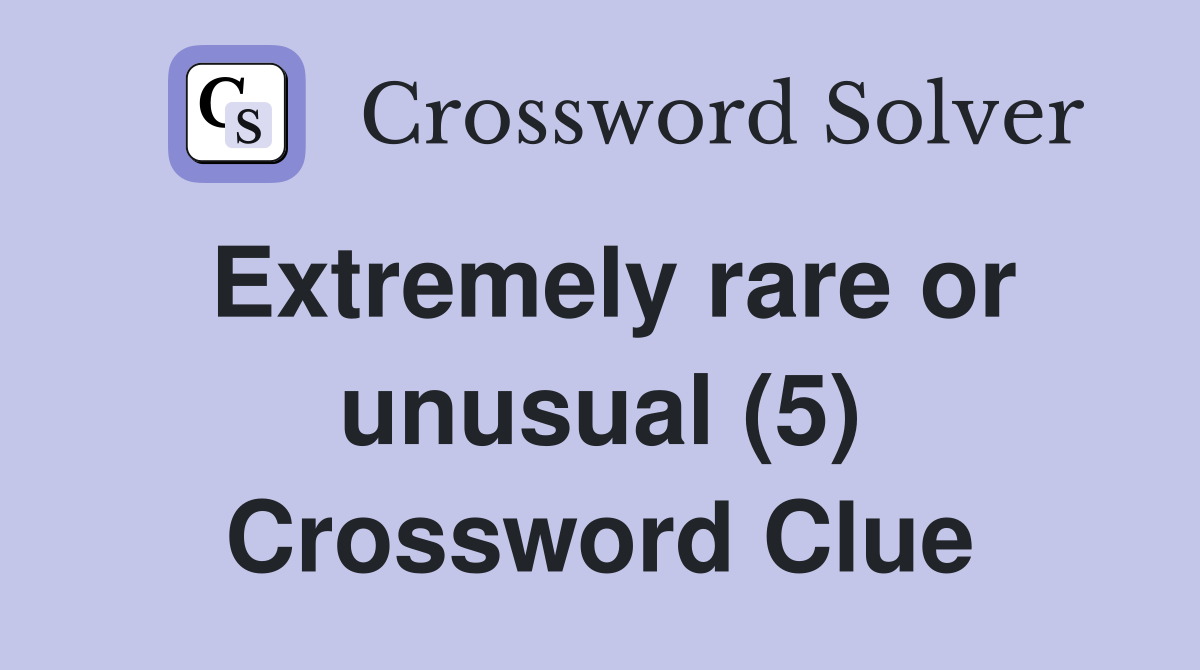 Extremely rare or unusual (5) Crossword Clue