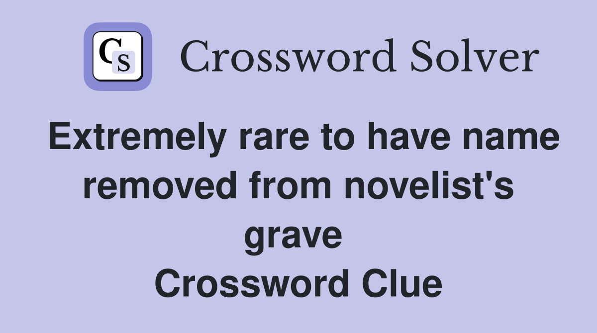 Extremely rare to have name removed from novelist's grave  Crossword Clue
