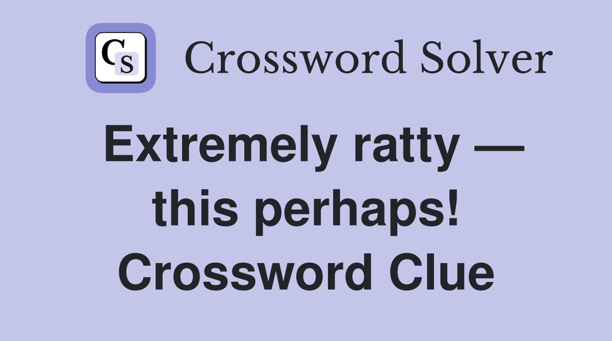 Extremely ratty — this perhaps! Crossword Clue
