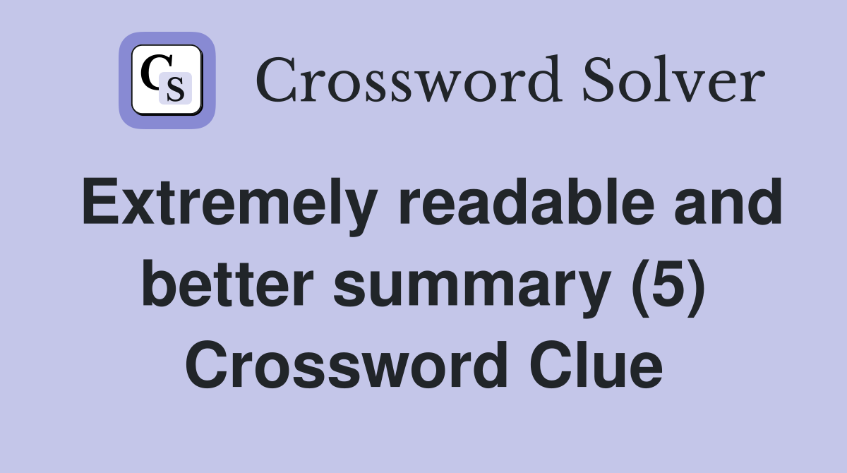 Extremely readable and better summary (5) Crossword Clue