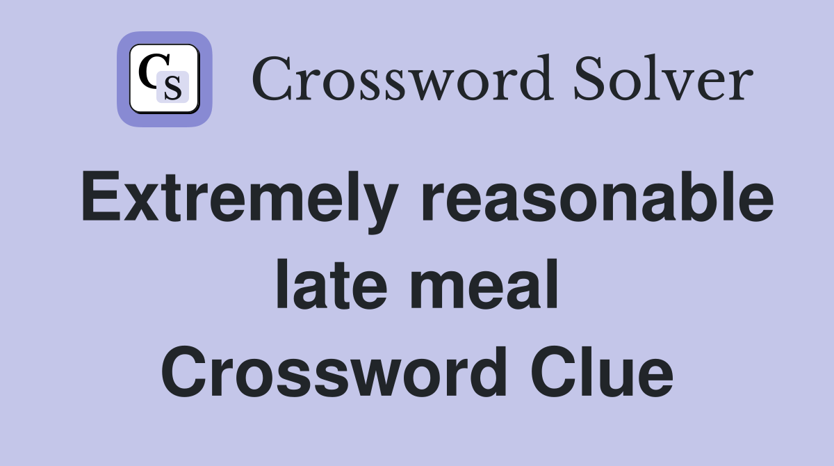 Extremely reasonable late meal Crossword Clue