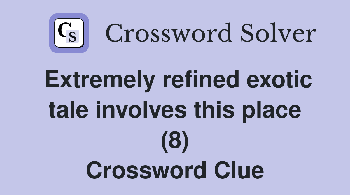 Extremely refined exotic tale involves this place (8) Crossword Clue