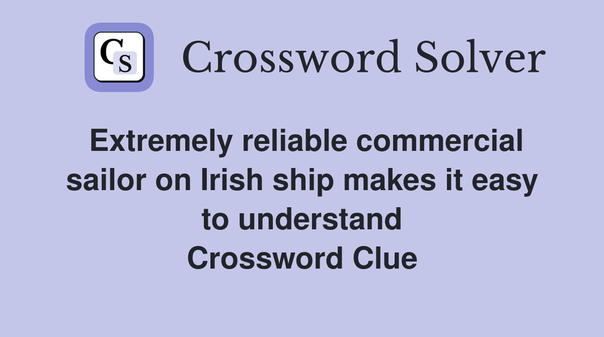Extremely reliable commercial sailor on Irish ship makes it easy to understand Crossword Clue