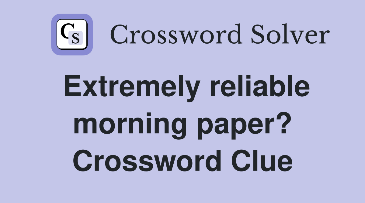 Extremely reliable morning paper? Crossword Clue