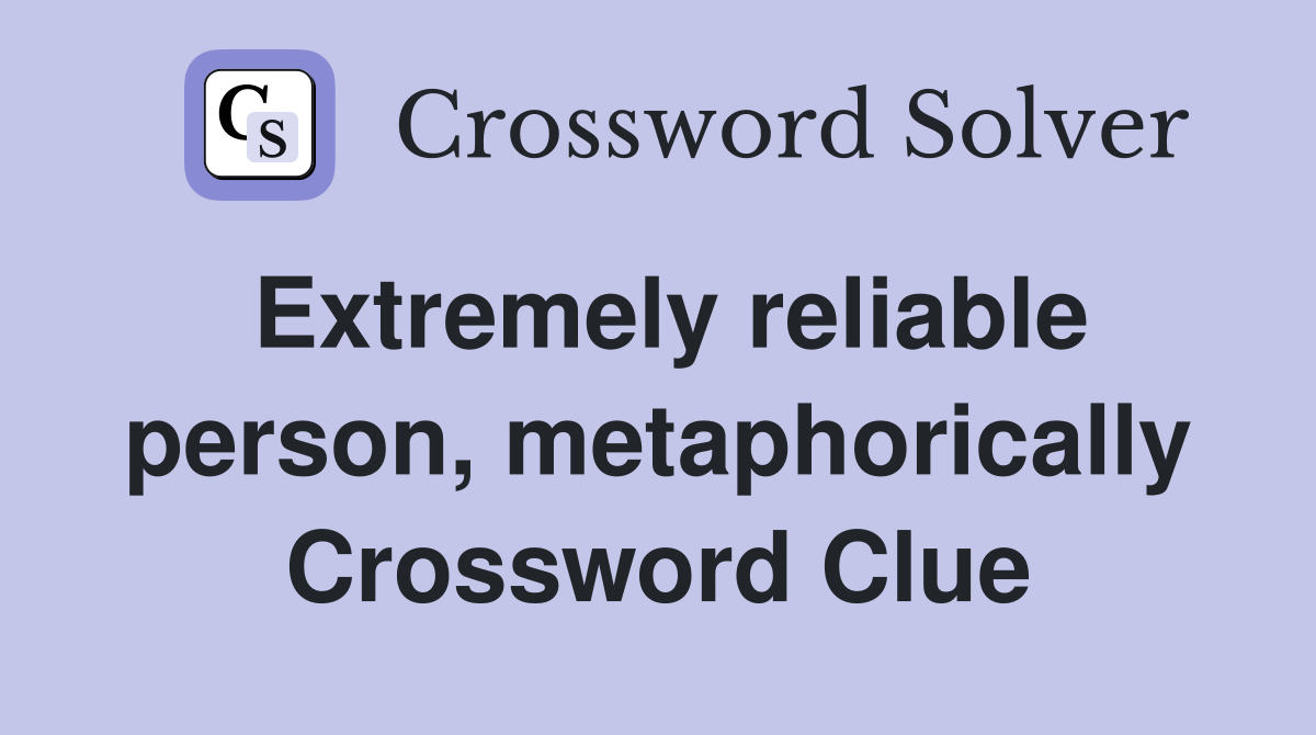 Extremely reliable person, metaphorically Crossword Clue