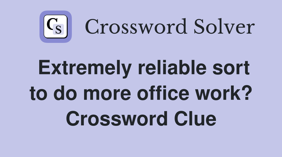 Extremely reliable sort to do more office work? Crossword Clue