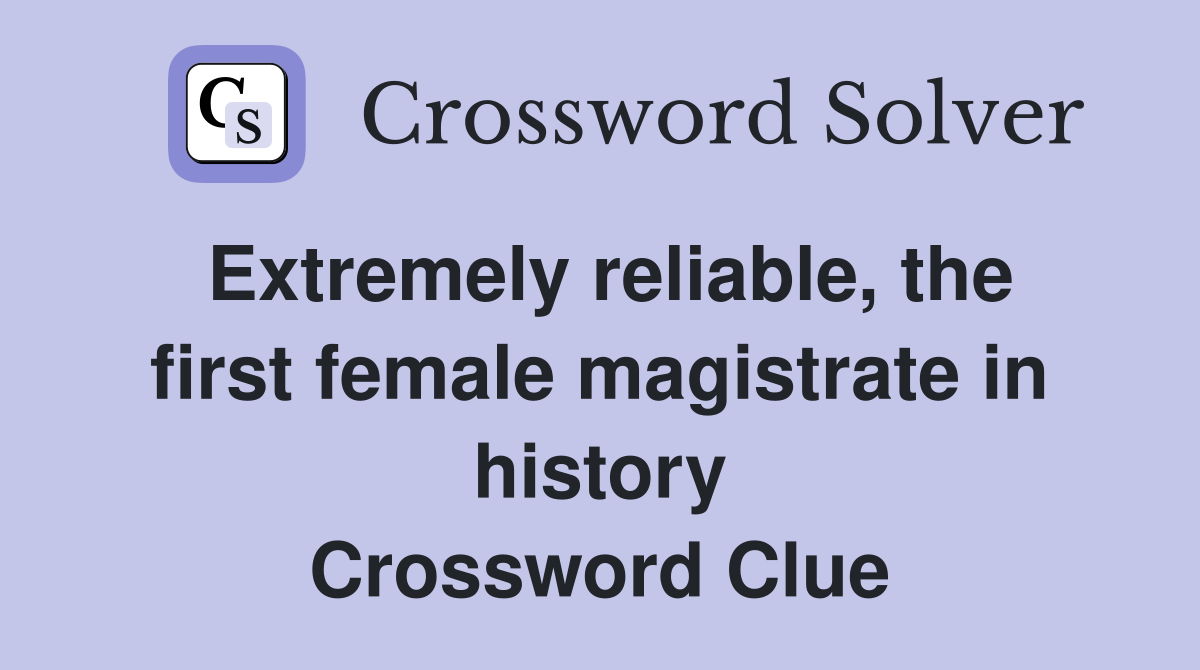 Extremely reliable, the first female magistrate in history Crossword Clue