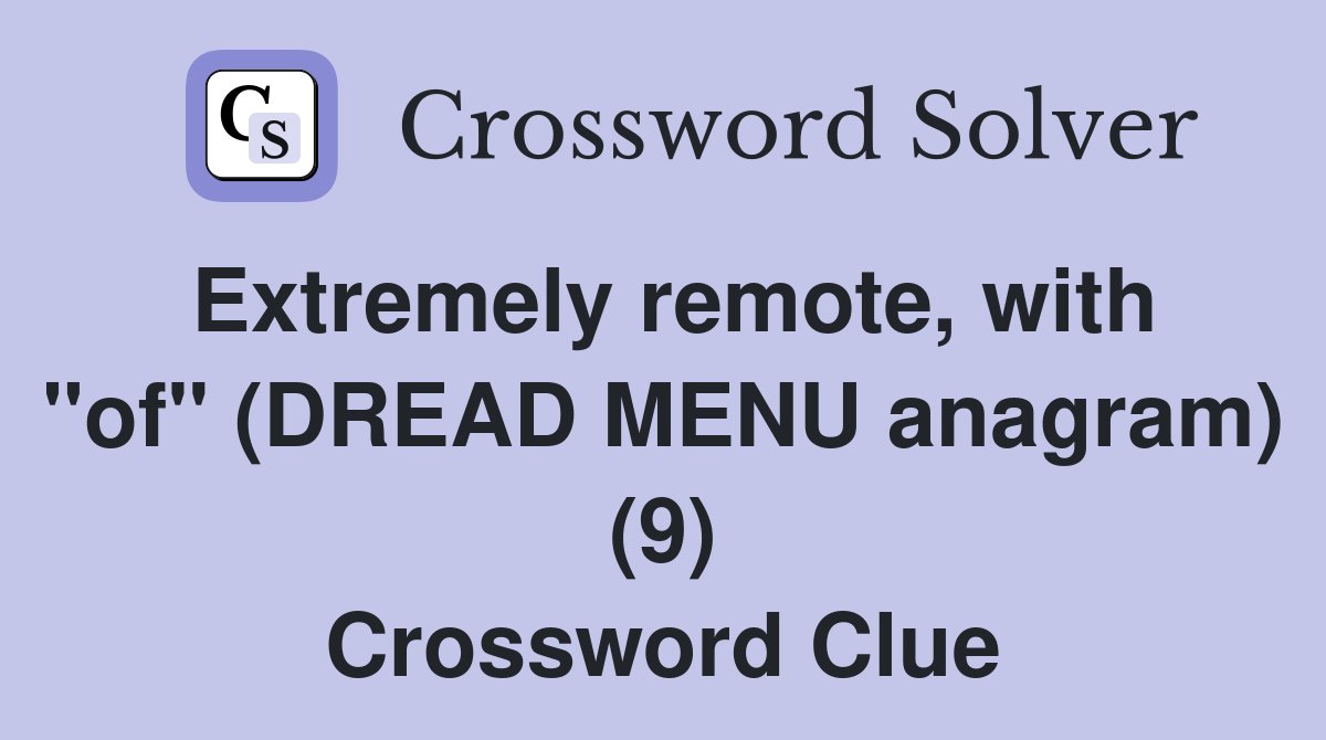Extremely remote, with "of" (DREAD MENU anagram) (9) Crossword Clue