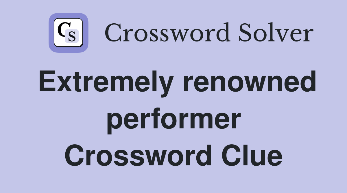 Extremely renowned performer Crossword Clue