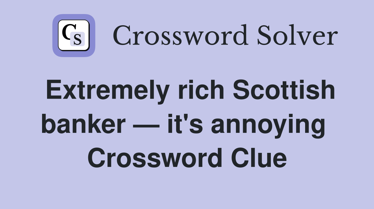 Extremely rich Scottish banker — it's annoying  Crossword Clue