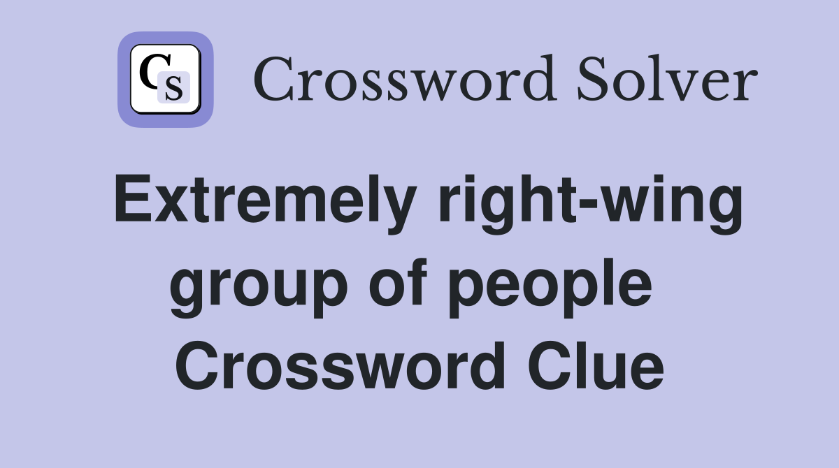 Extremely right-wing group of people  Crossword Clue