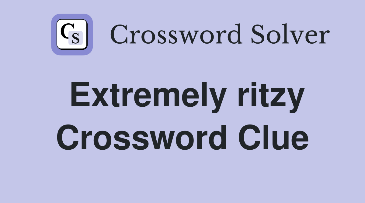 Extremely ritzy Crossword Clue