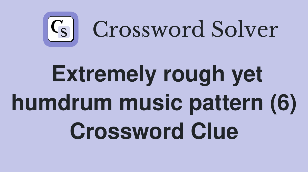Extremely rough yet humdrum music pattern (6) Crossword Clue
