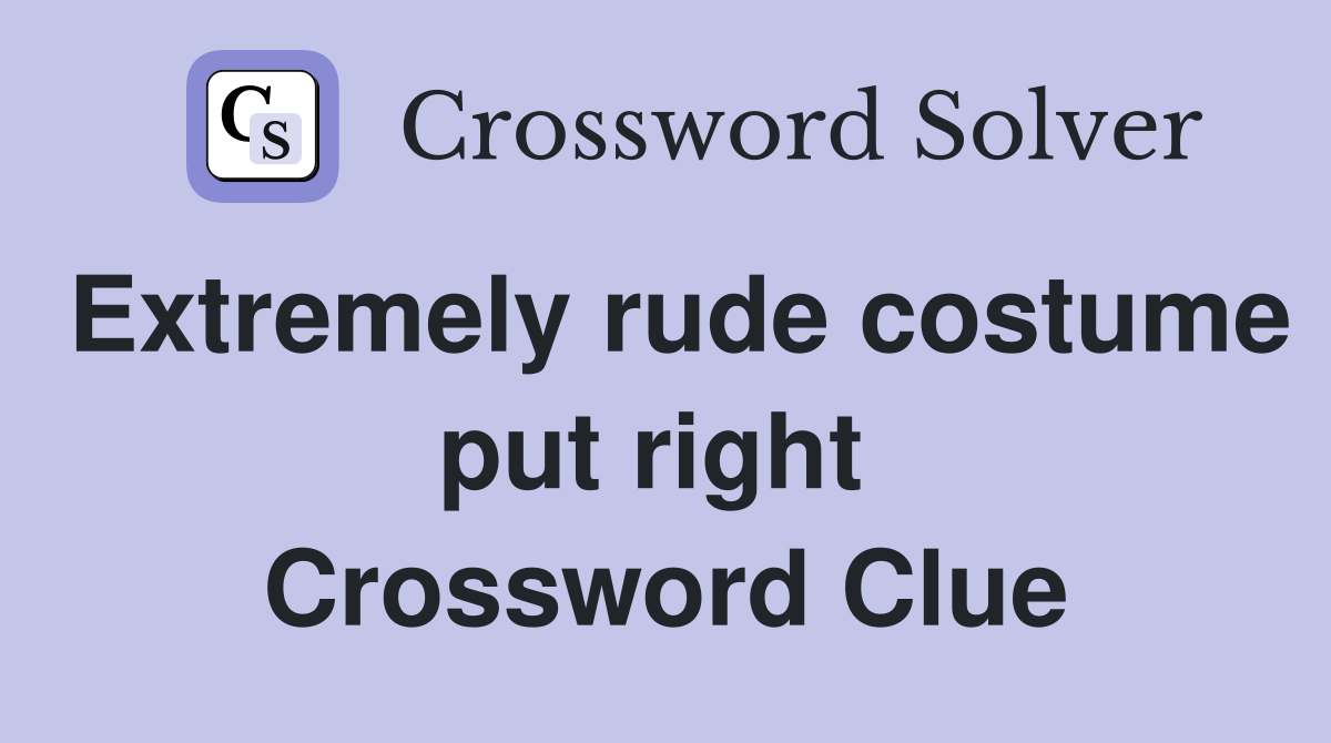 Extremely rude costume put right  Crossword Clue