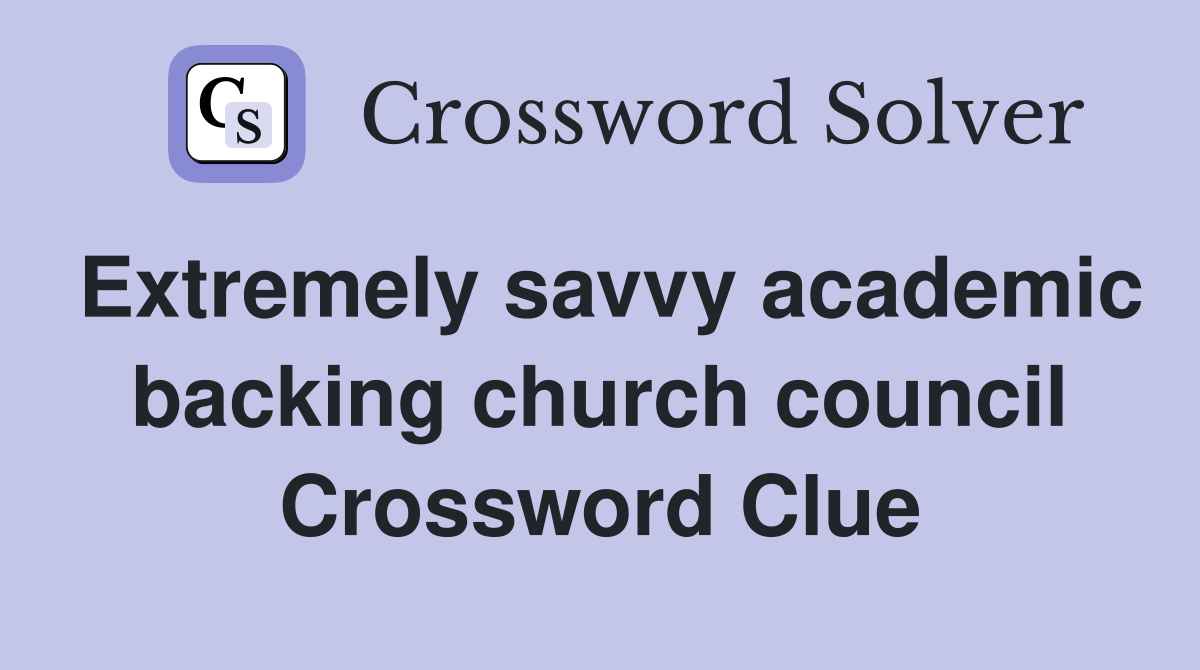 Extremely savvy academic backing church council Crossword Clue
