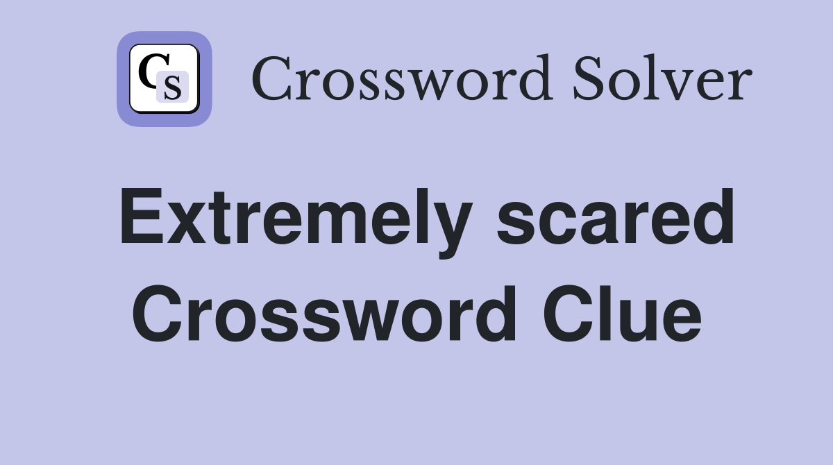 Extremely scared Crossword Clue