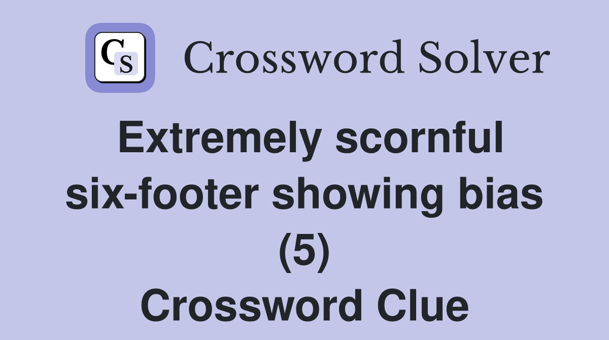 Extremely scornful six-footer showing bias (5) Crossword Clue