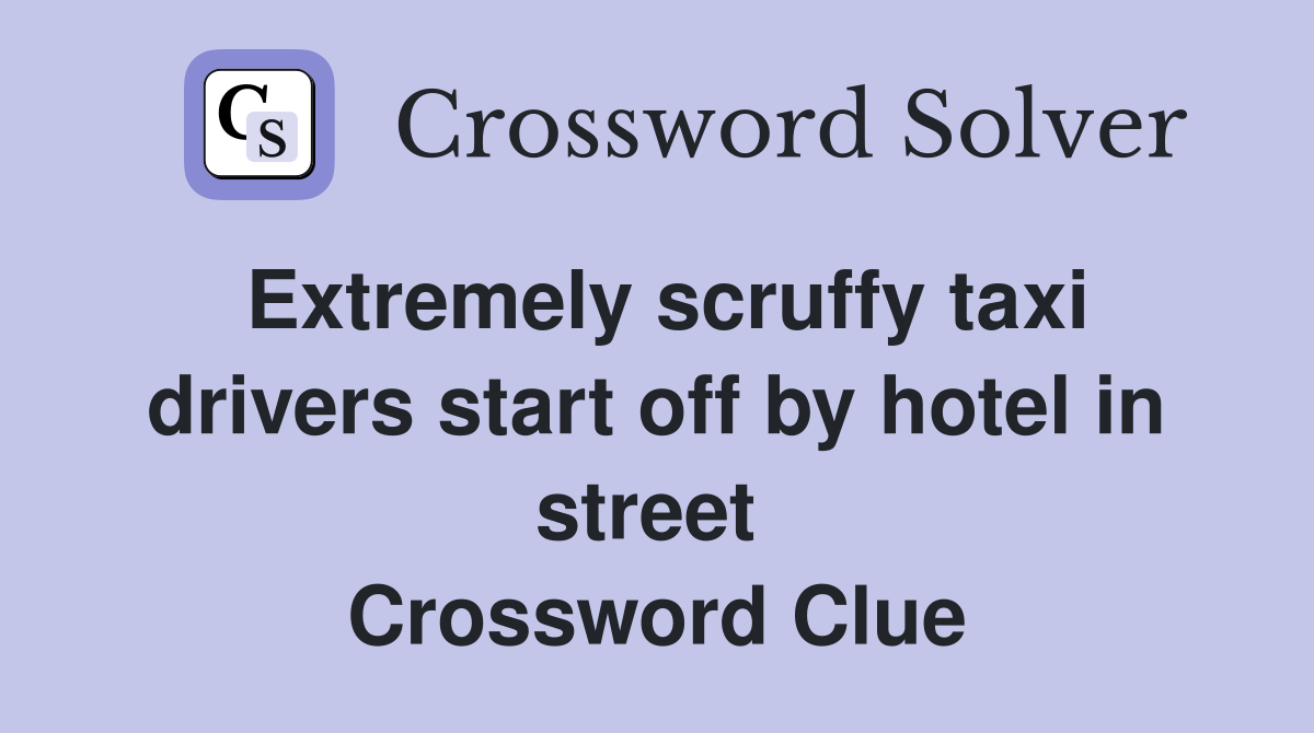 Extremely scruffy taxi drivers start off by hotel in street  Crossword Clue