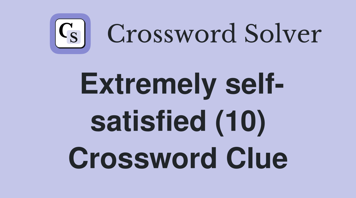 Extremely self- satisfied (10) Crossword Clue