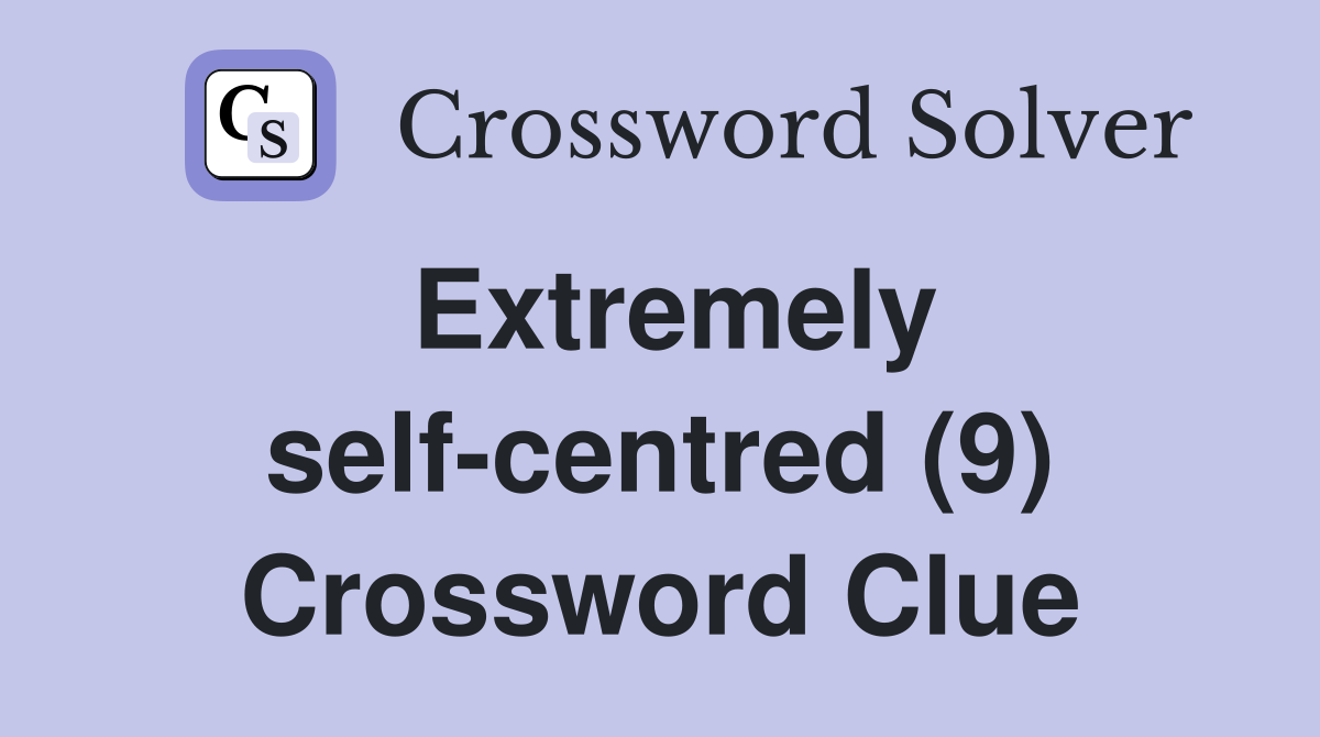 Extremely self-centred (9) Crossword Clue